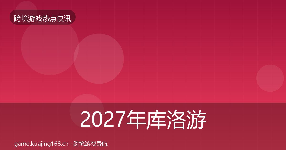 2027年库洛游戏热点速递