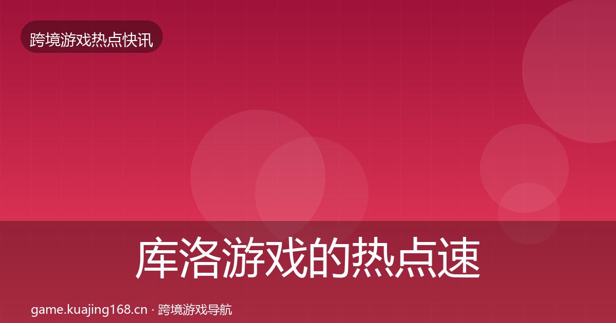 库洛游戏的热点速递（实用）