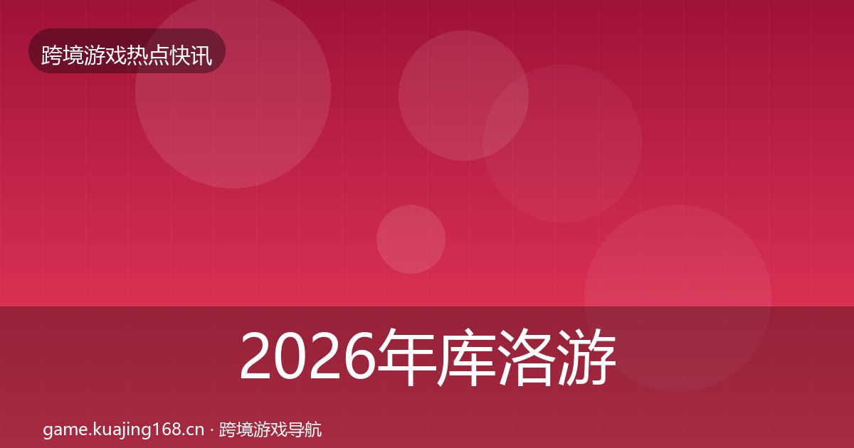 2026年库洛游戏行业快讯