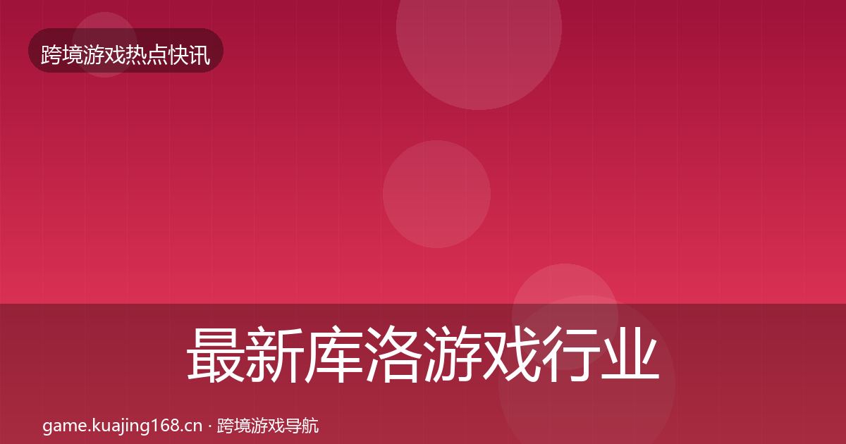最新库洛游戏行业快讯