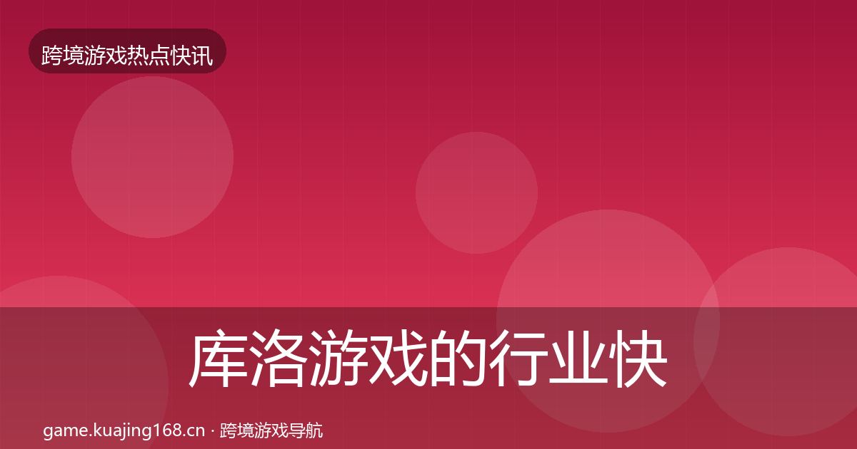 库洛游戏的行业快讯（最新）