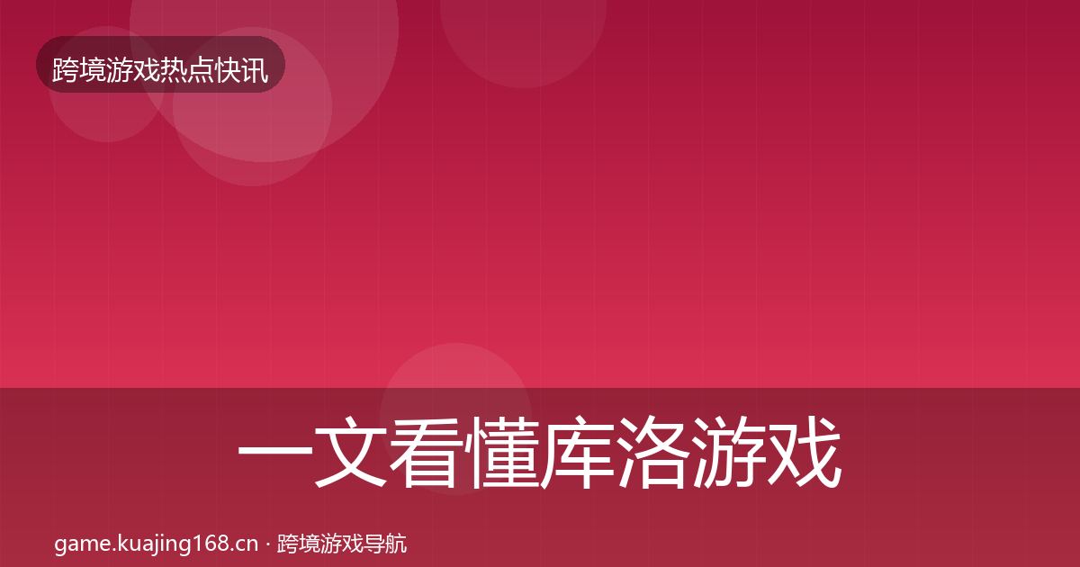 一文看懂库洛游戏行业快讯｜深度