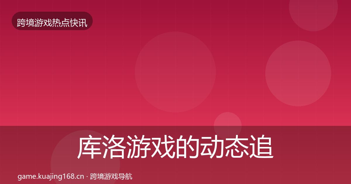 库洛游戏的动态追踪(2026年)