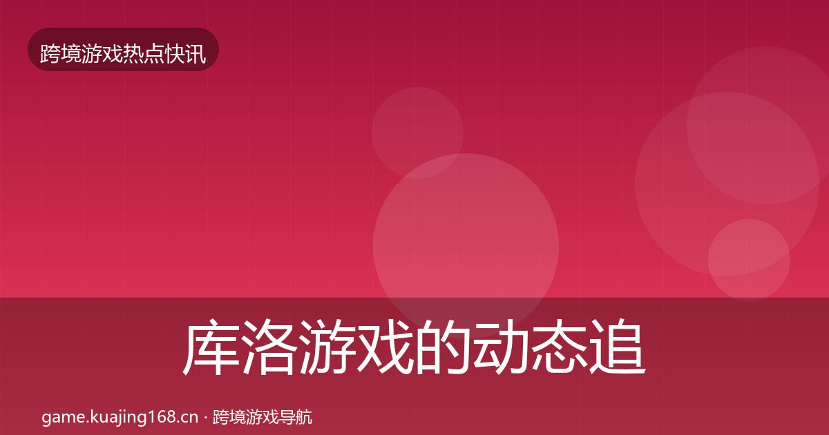 库洛游戏的动态追踪（最新）