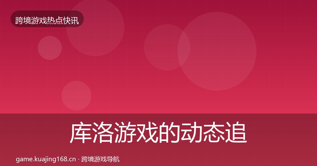 库洛游戏的动态追踪（官方）