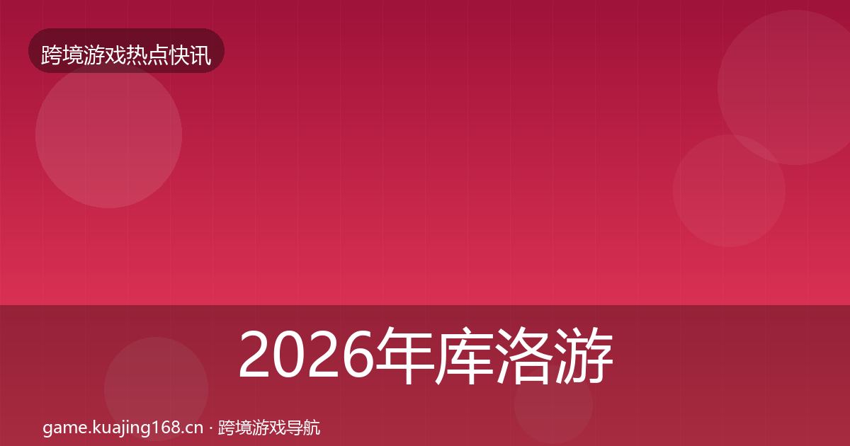 2026年库洛游戏事件深度解读