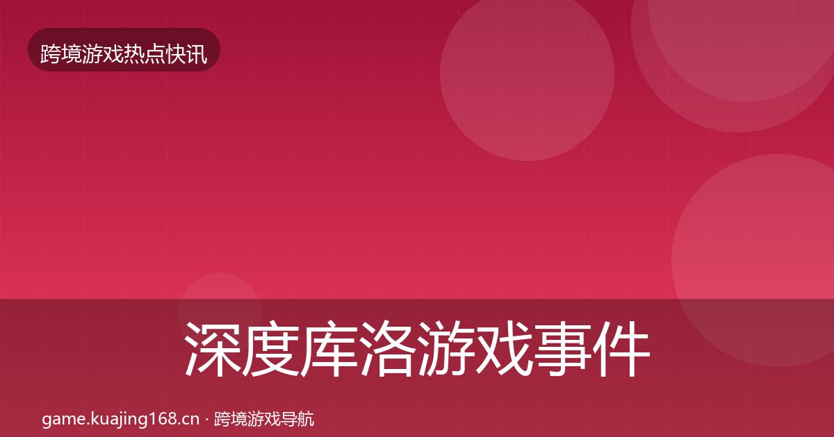 深度库洛游戏事件深度解读