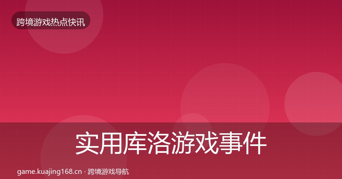 实用库洛游戏事件深度解读