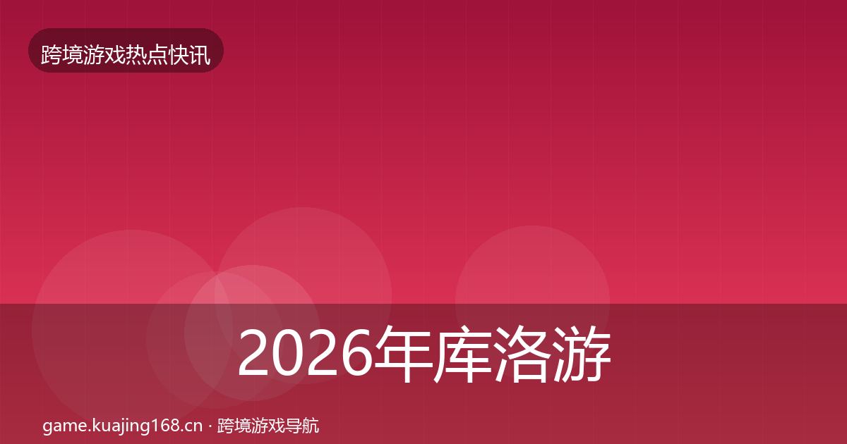 2026年库洛游戏重磅消息