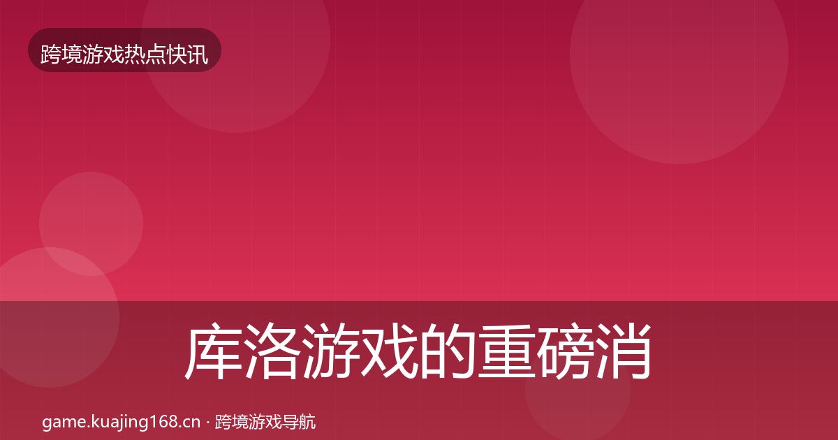 库洛游戏的重磅消息（2026年）