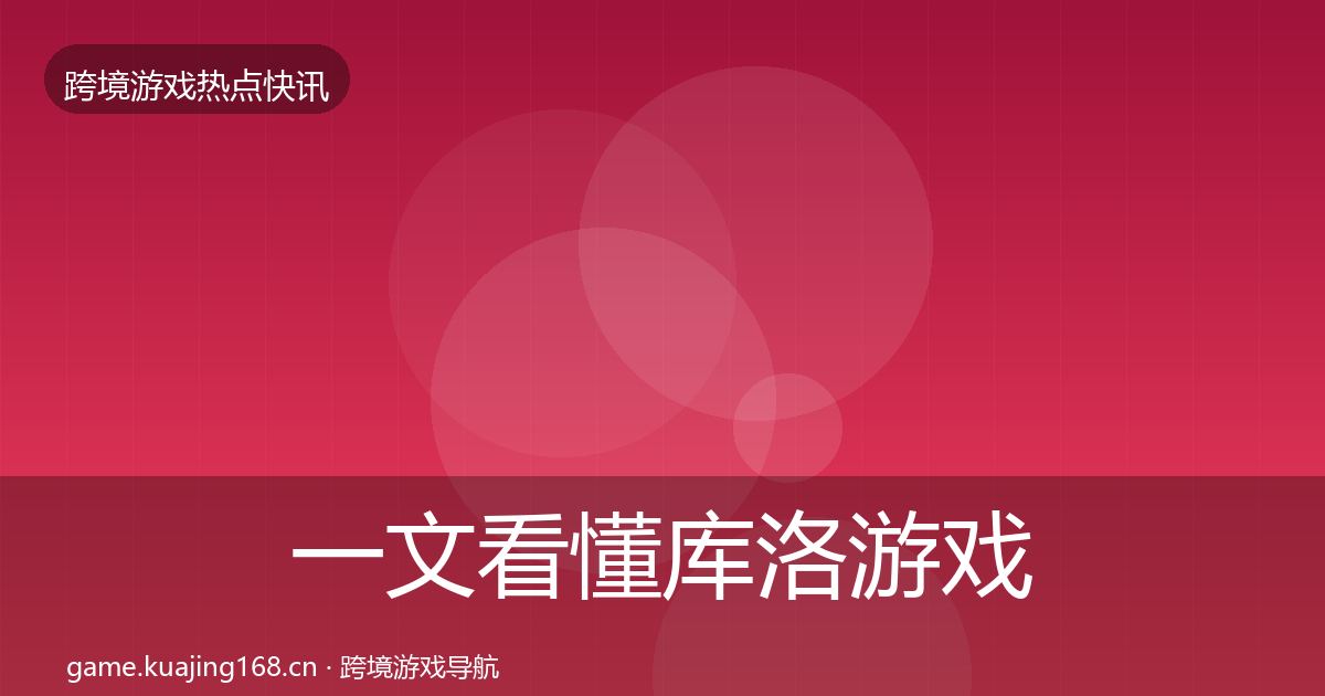 一文看懂库洛游戏重磅消息｜一线