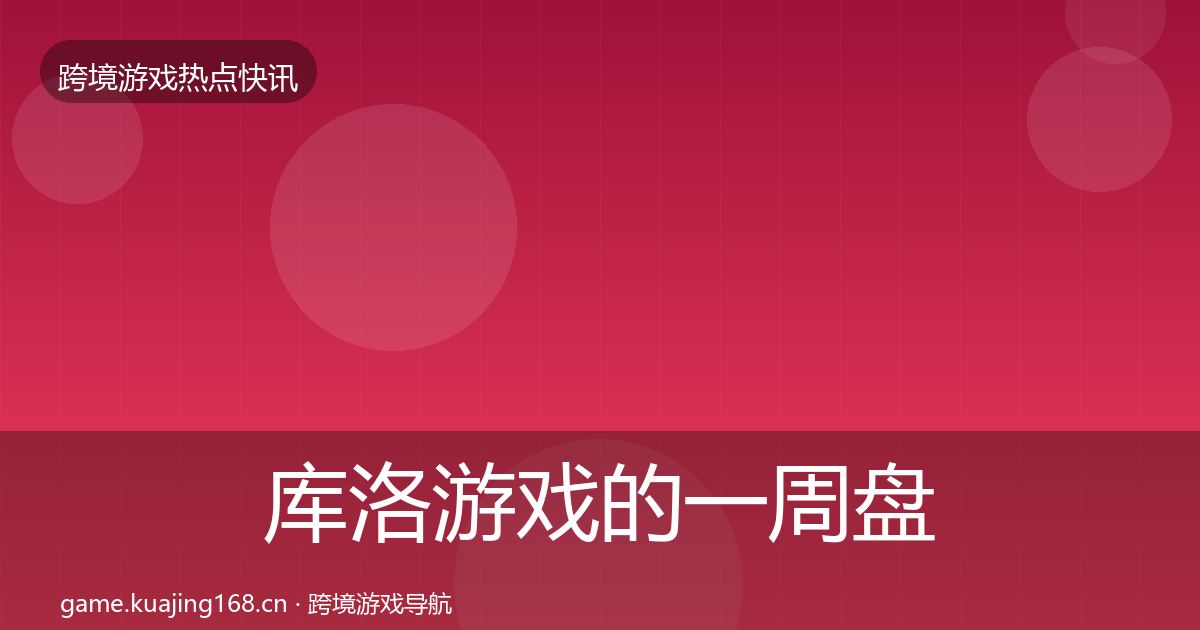 库洛游戏的一周盘点（2026年）