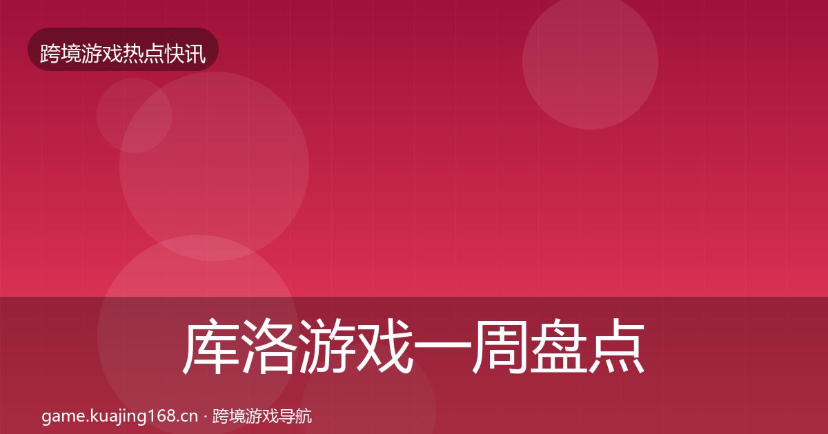 库洛游戏一周盘点全指南：2027年