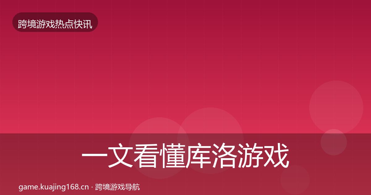 一文看懂库洛游戏一周盘点｜最新