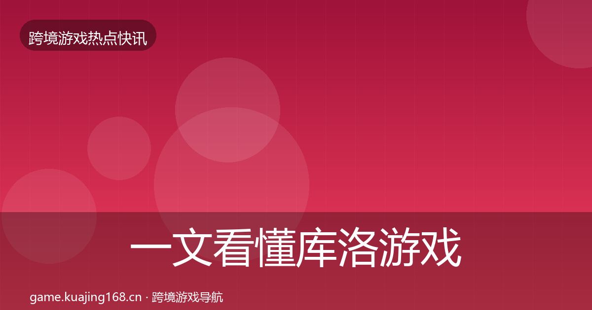 一文看懂库洛游戏一周盘点|全面