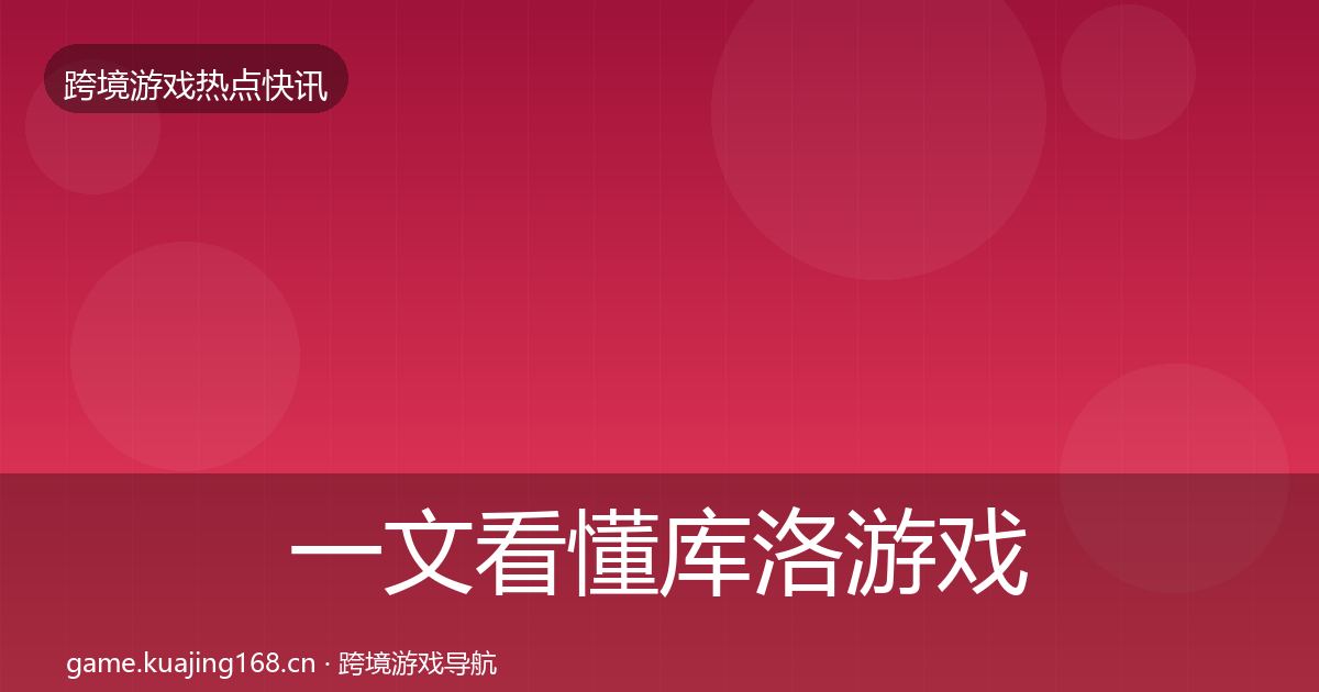 一文看懂库洛游戏一周盘点｜深度