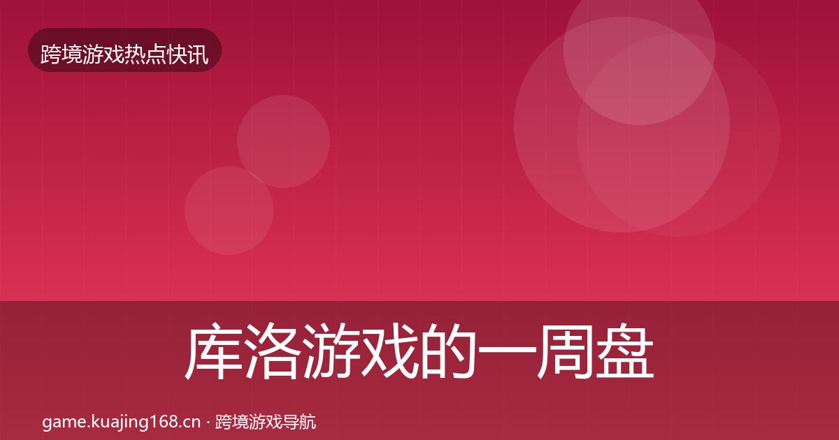 库洛游戏的一周盘点（一线）