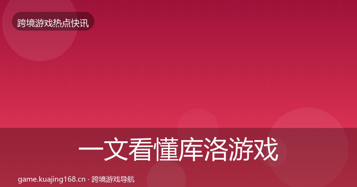 一文看懂库洛游戏突发速报｜2026年