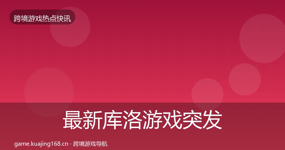 最新库洛游戏突发速报