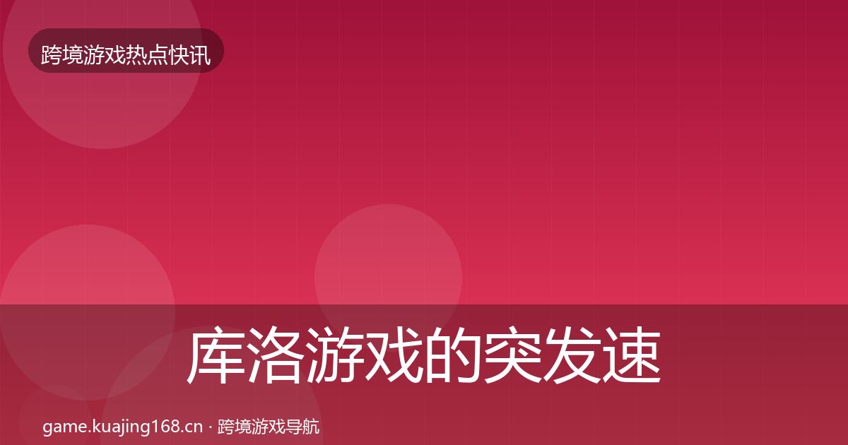库洛游戏的突发速报（实用）