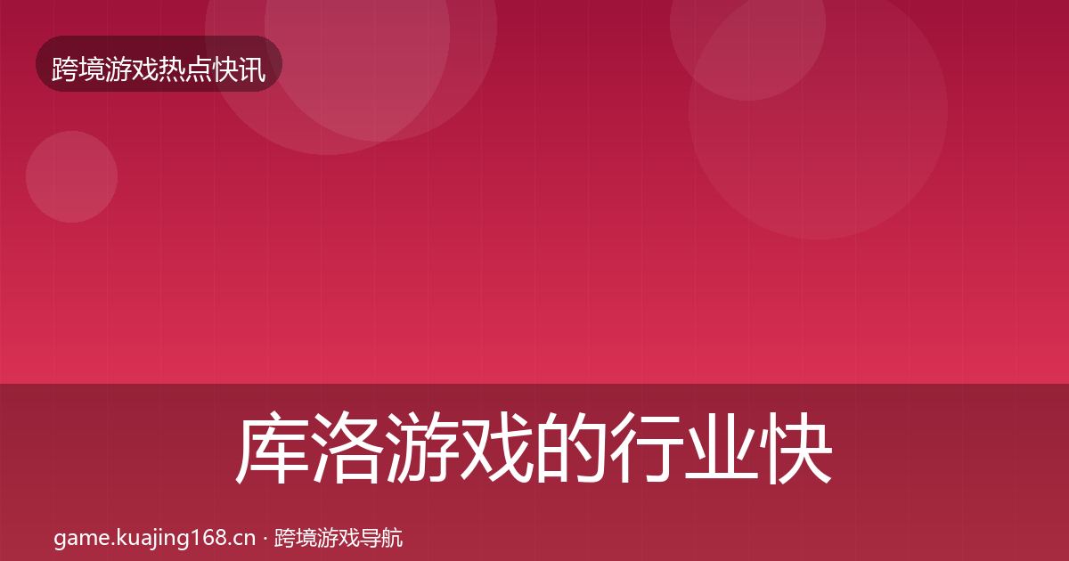 库洛游戏的行业快报（2027年）