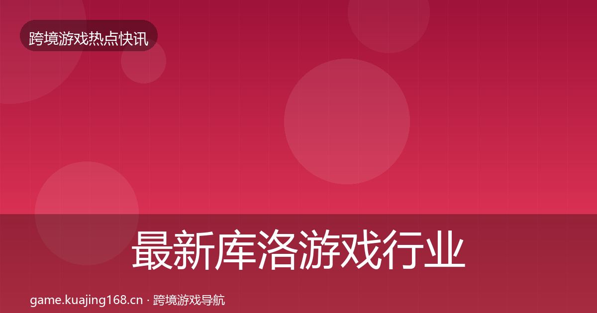 最新库洛游戏行业快报