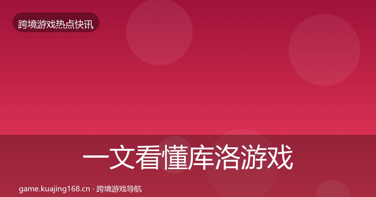 一文看懂库洛游戏行业快报｜最新