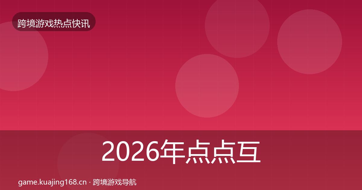 2026年点点互动热点速递