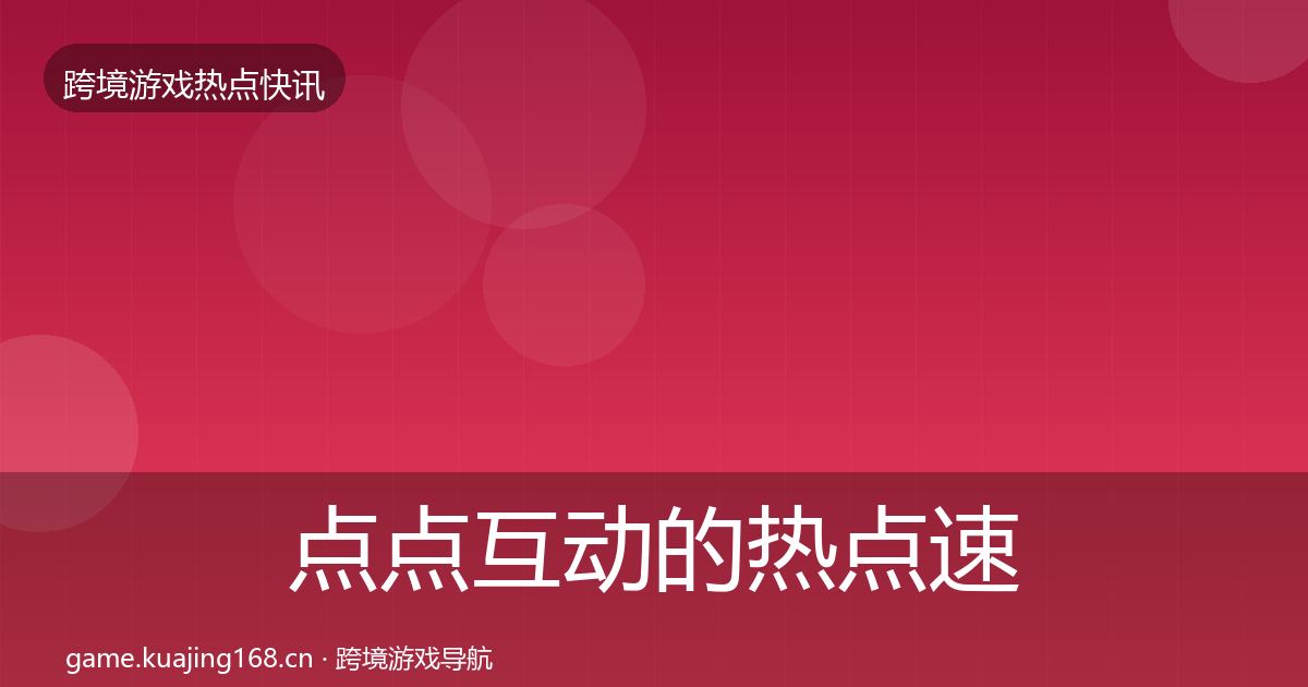 点点互动的热点速递（2026年）
