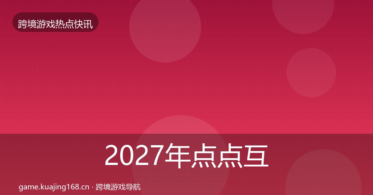 2027年点点互动热点速递