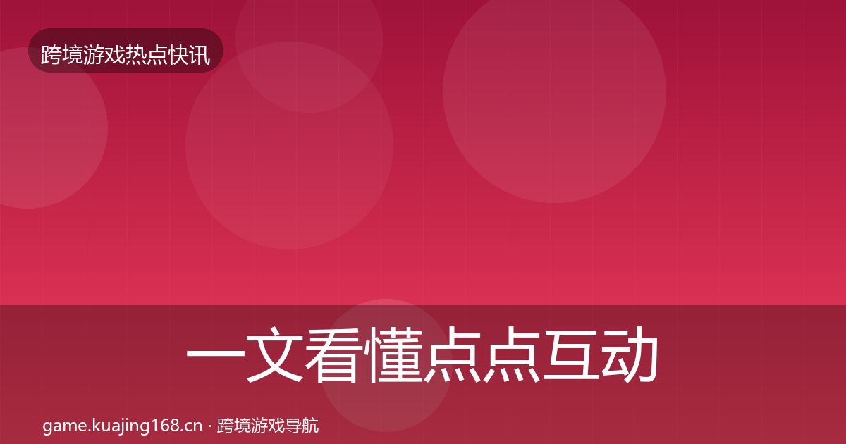 一文看懂点点互动行业快讯｜全面