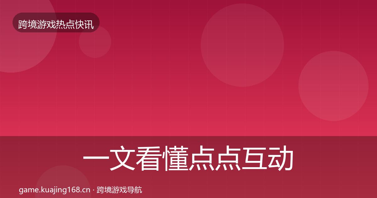 一文看懂点点互动行业快讯｜实用