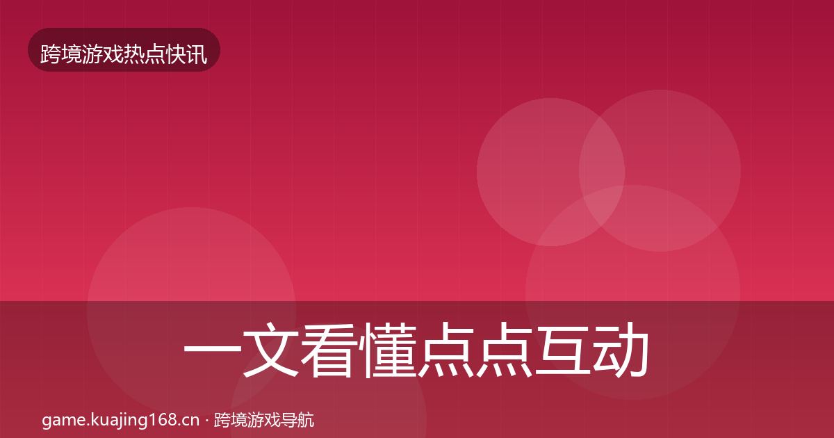 一文看懂点点互动行业快讯|官方