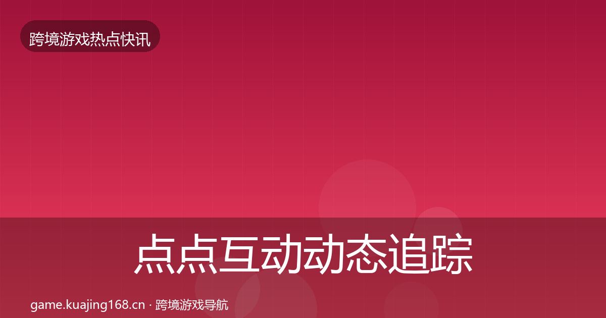 点点互动动态追踪全指南:2026年