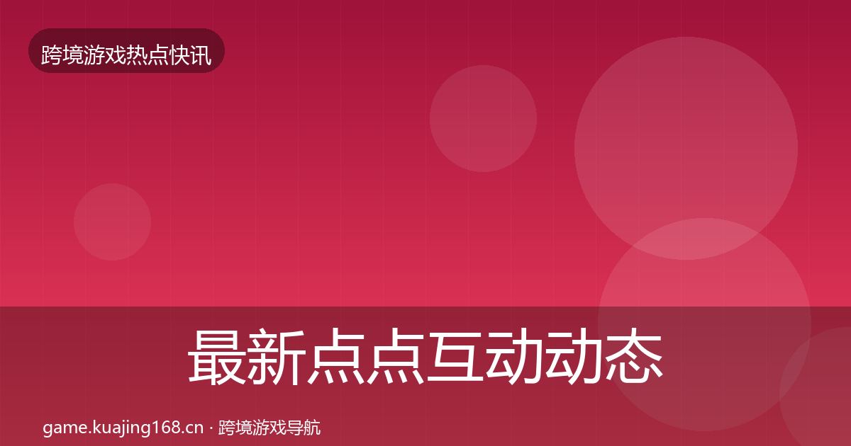 最新点点互动动态追踪