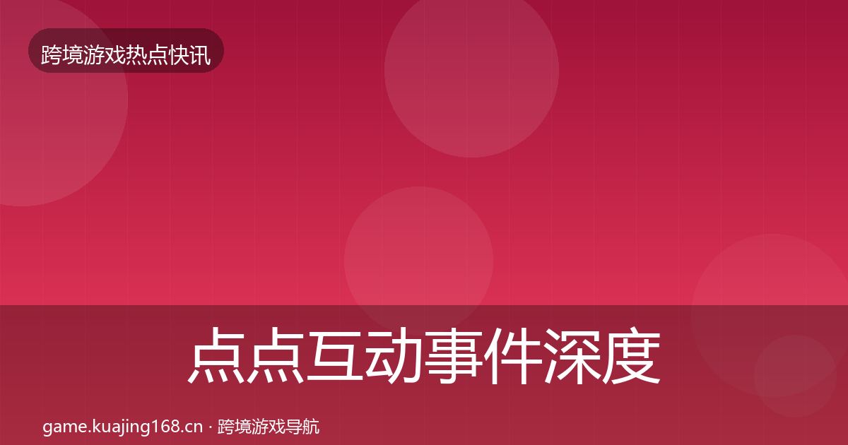 点点互动事件深度解读全指南：最新