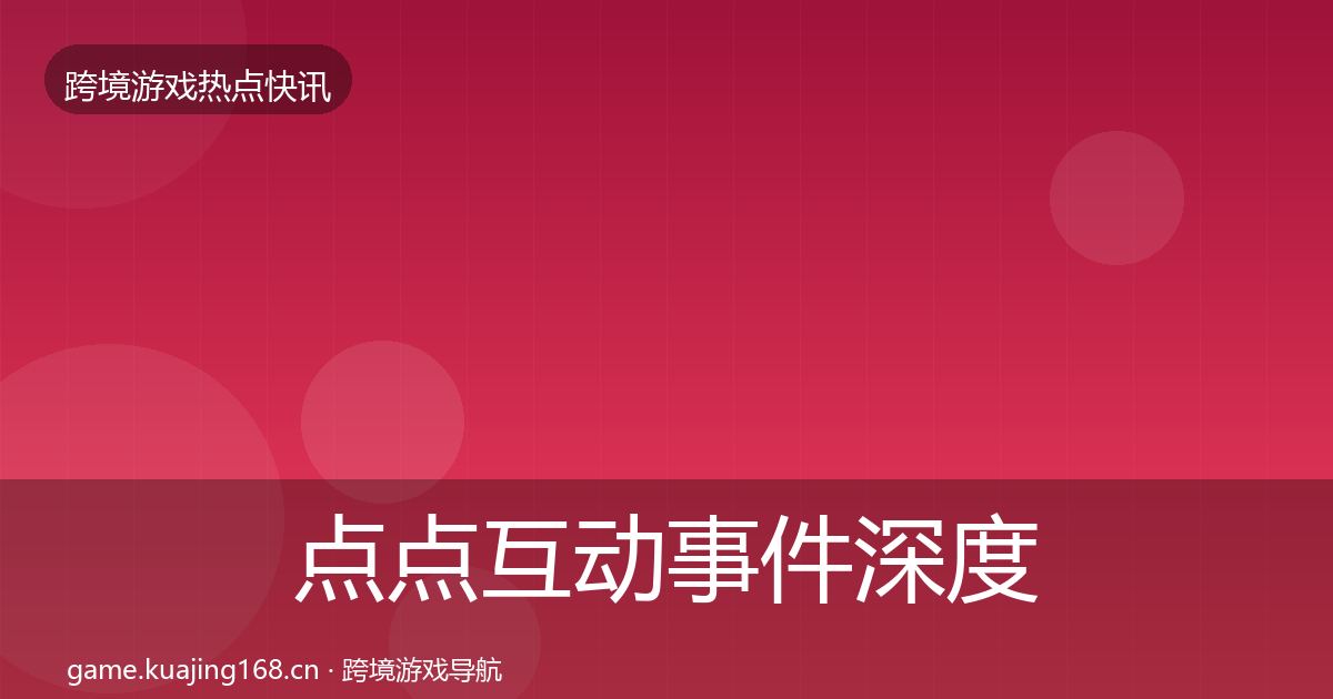 点点互动事件深度解读全指南：深度