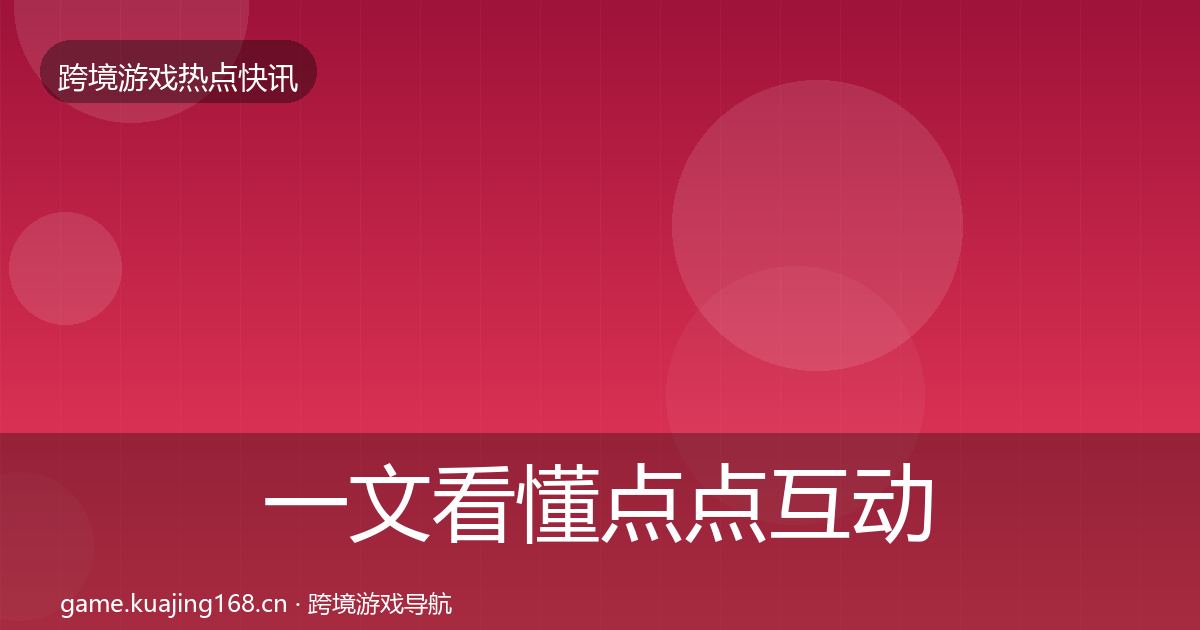 一文看懂点点互动事件深度解读｜实用