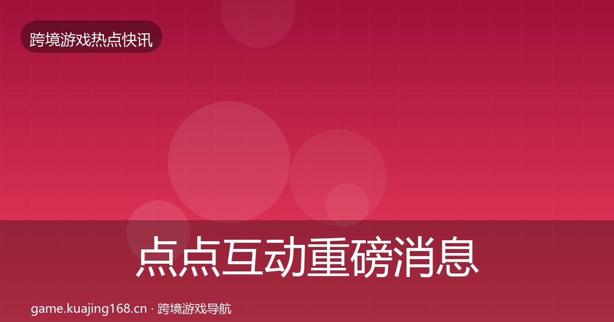 点点互动重磅消息全指南：实用