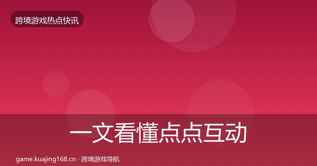 一文看懂点点互动一周盘点｜最新