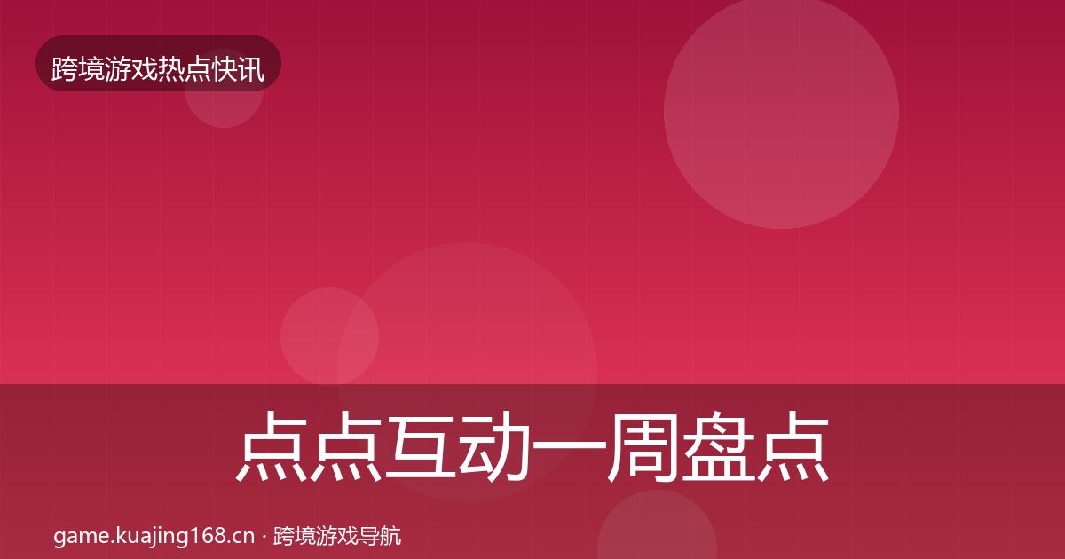 点点互动一周盘点全指南：最新
