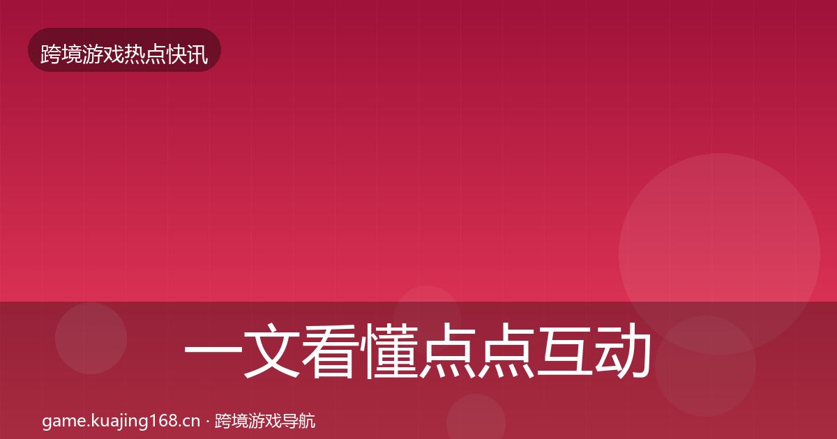 一文看懂点点互动行业快报｜最新
