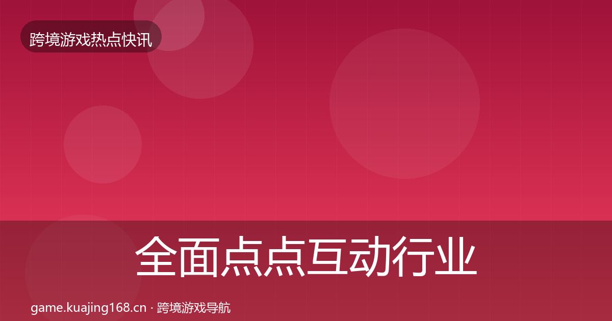 全面点点互动行业快报