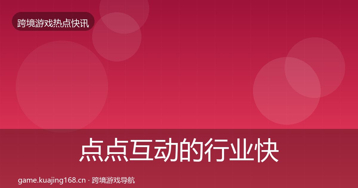 点点互动的行业快报（深度）