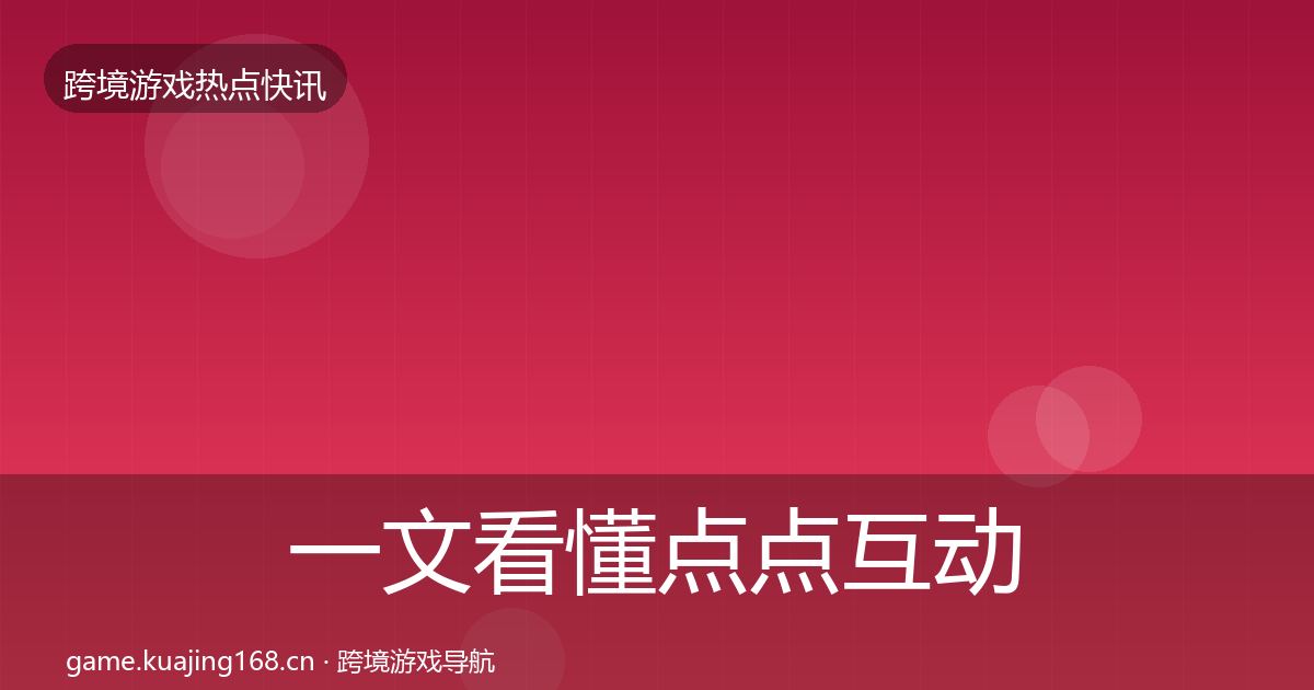 一文看懂点点互动行业快报｜深度