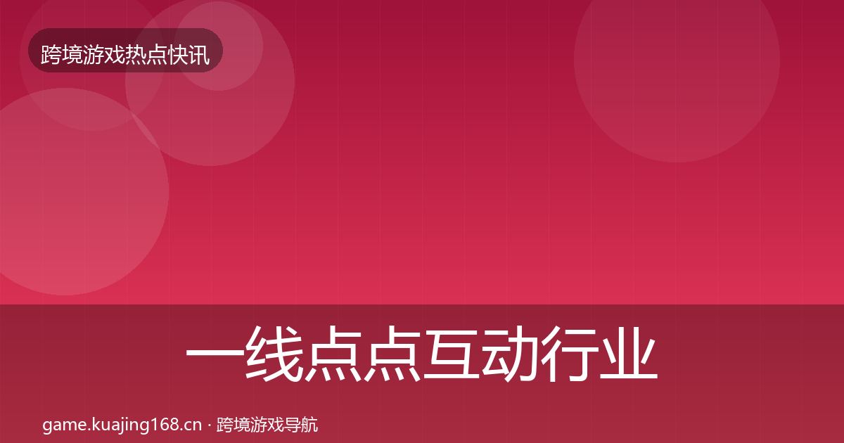 一线点点互动行业快报