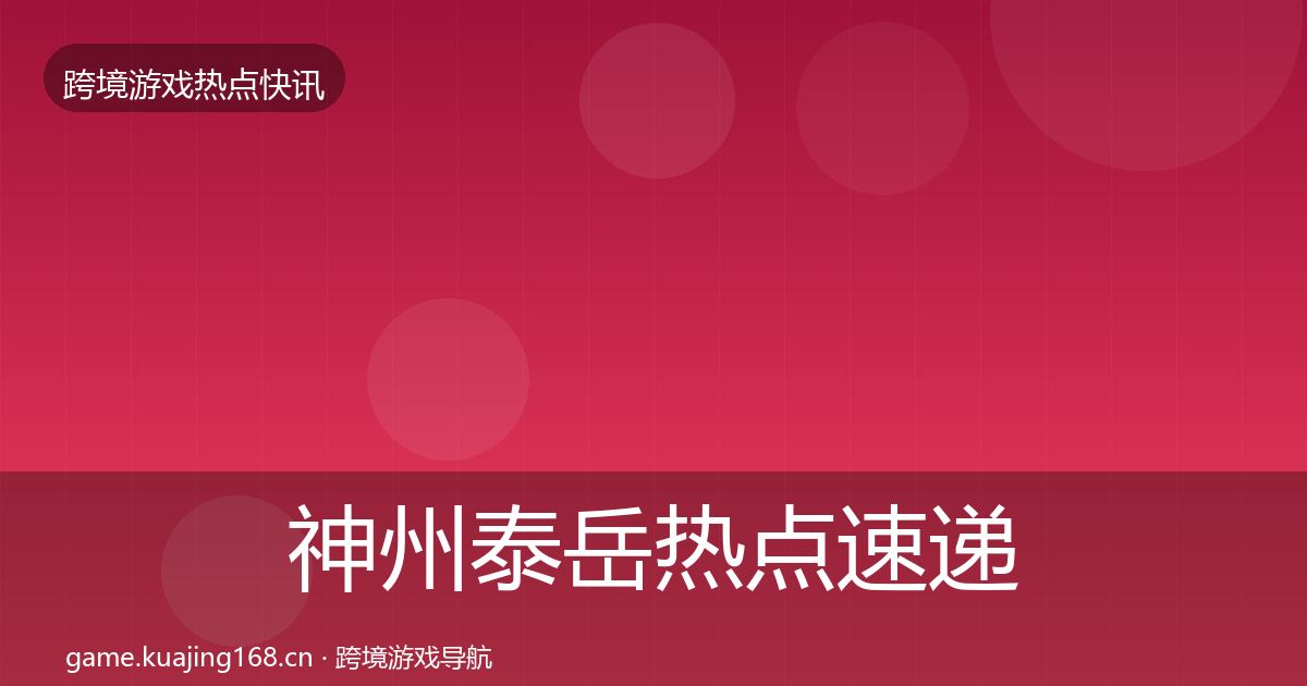 神州泰岳热点速递全指南：2027年