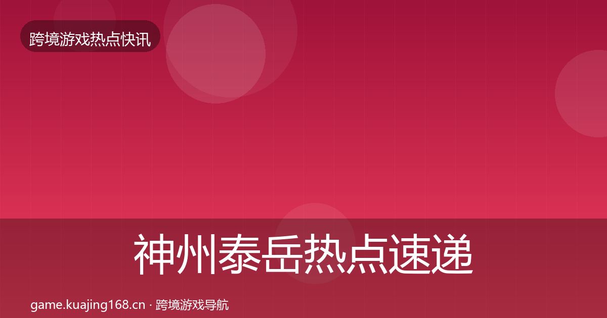 神州泰岳热点速递全指南：深度