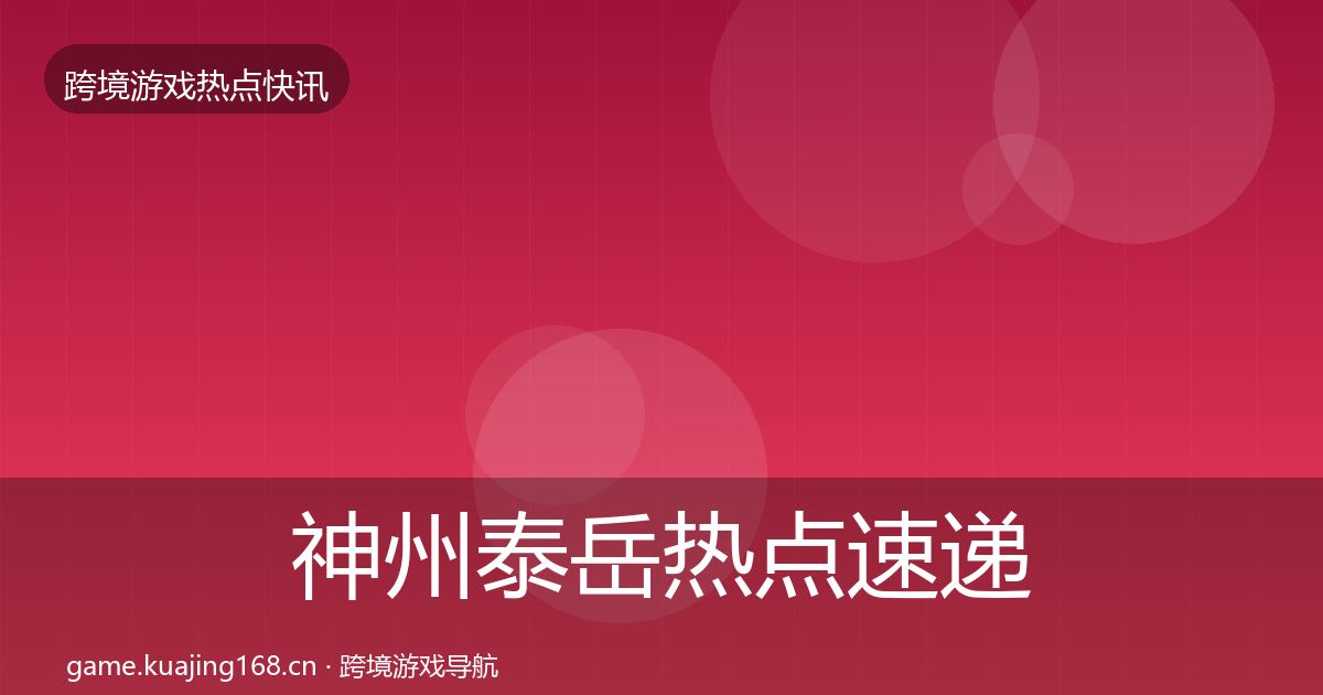神州泰岳热点速递全指南：一线