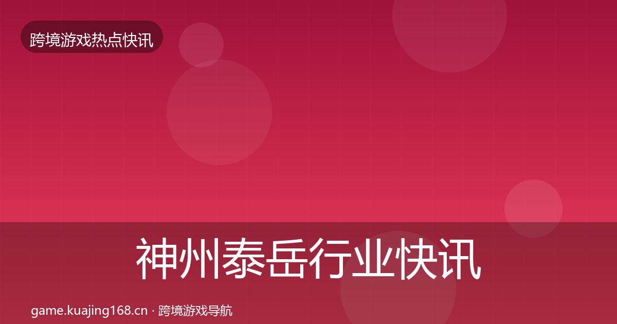 神州泰岳行业快讯全指南：一线